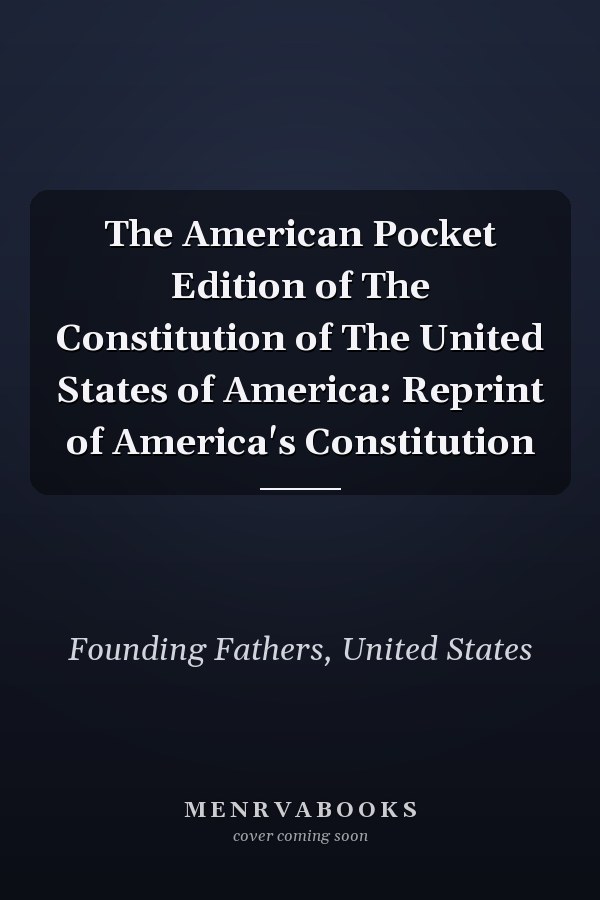 The American Pocket Edition of The Constitution of The United States of America: Reprint of America's Constitution