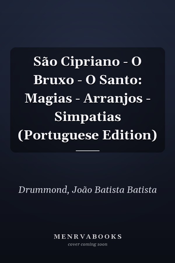 São Cipriano - O Bruxo - O Santo: Magias - Arranjos - Simpatias (Portuguese Edition)