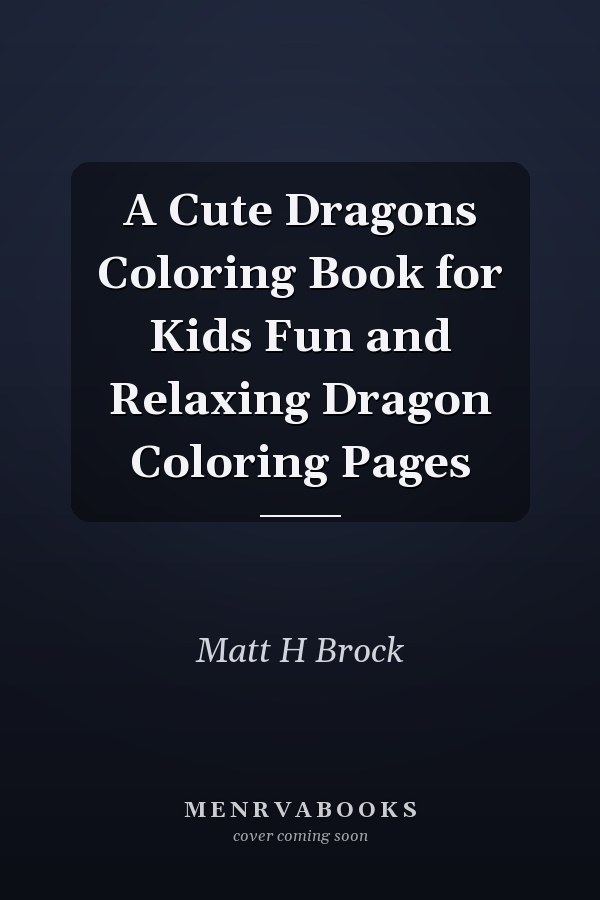 A Cute Dragons Coloring Book for Kids Fun and Relaxing Dragon Coloring Pages
