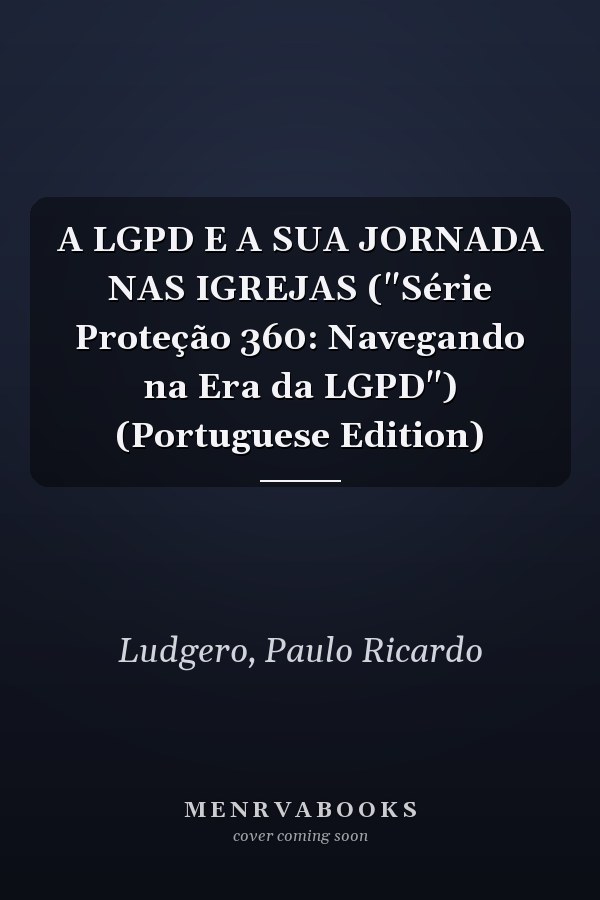 A LGPD E A SUA JORNADA NAS IGREJAS ("Série Proteção 360: Navegando na Era da LGPD") (Portuguese Edition)