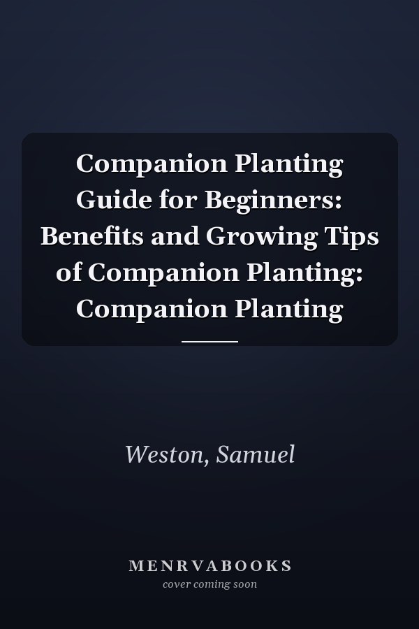Companion Planting Guide for Beginners: Benefits and Growing Tips of Companion Planting: Companion Planting