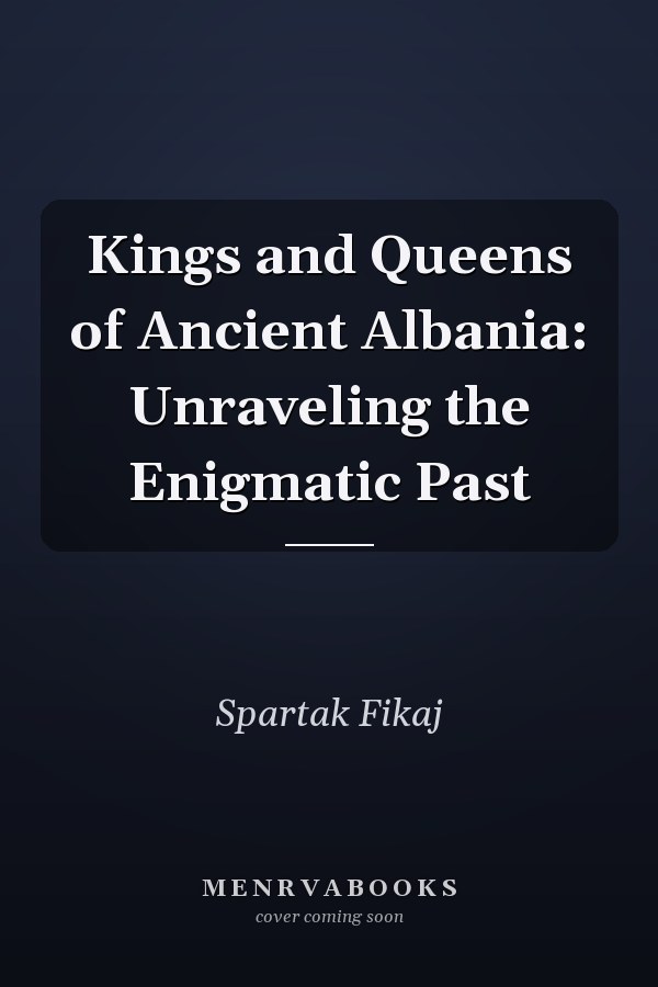 Kings and Queens of Ancient Albania: Unraveling the Enigmatic Past