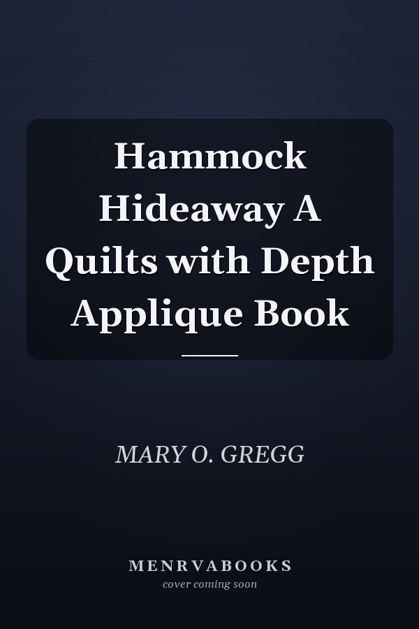 Hammock Hideaway A Quilts with Depth Applique Book
