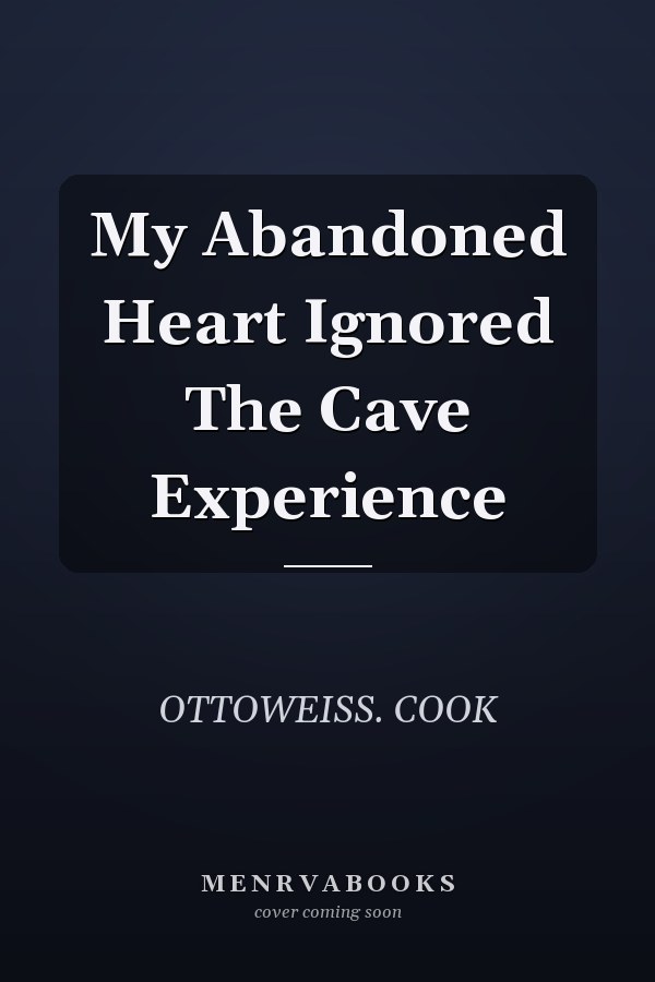 My Abandoned Heart Ignored The Cave Experience