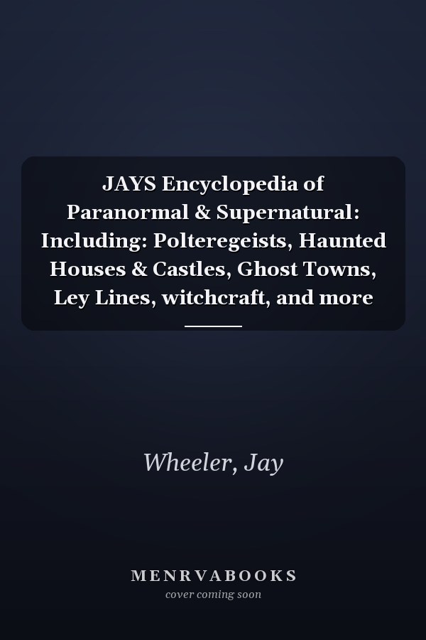JAYS Encyclopedia of Paranormal & Supernatural: Including: Polteregeists, Haunted Houses & Castles, Ghost Towns, Ley Lines, witchcraft, and more