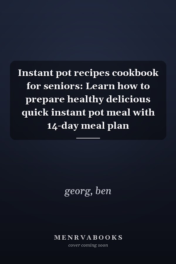 Instant pot recipes cookbook for seniors: Learn how to prepare healthy delicious quick instant pot meal with 14-day meal plan