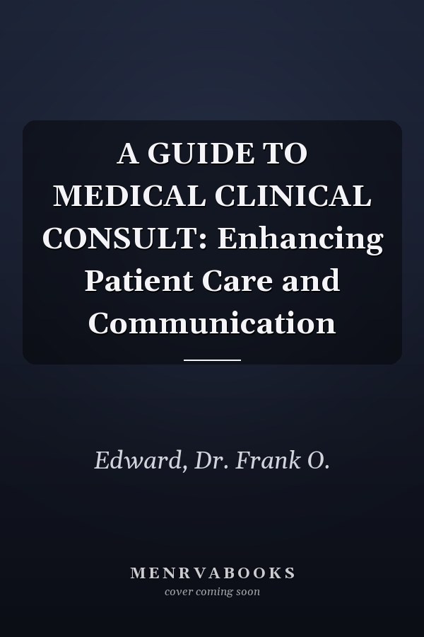A GUIDE TO MEDICAL CLINICAL CONSULT: Enhancing Patient Care and Communication