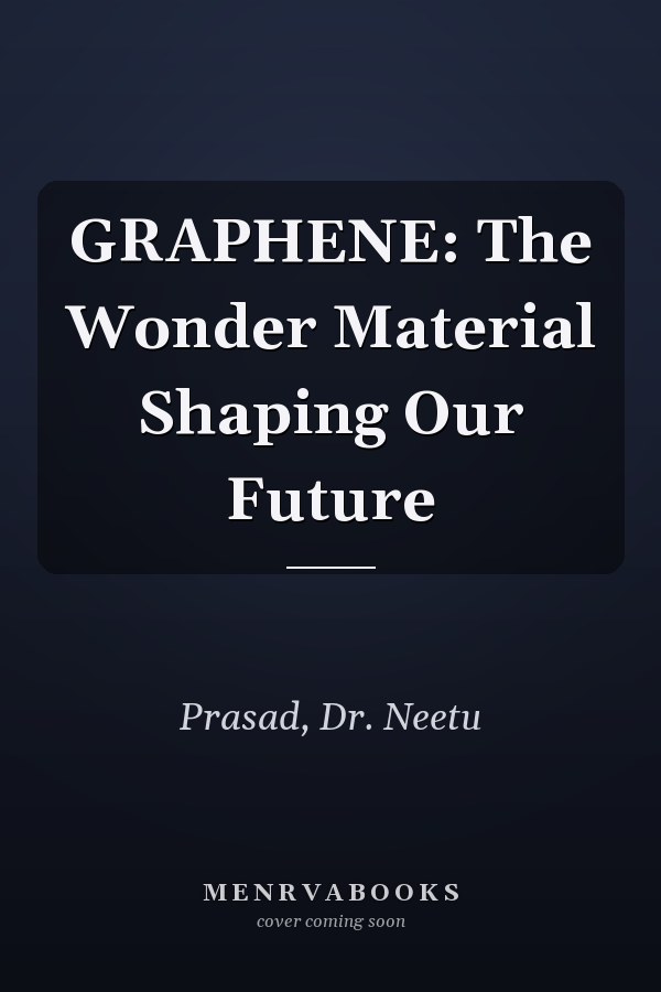 GRAPHENE: The Wonder Material Shaping Our Future