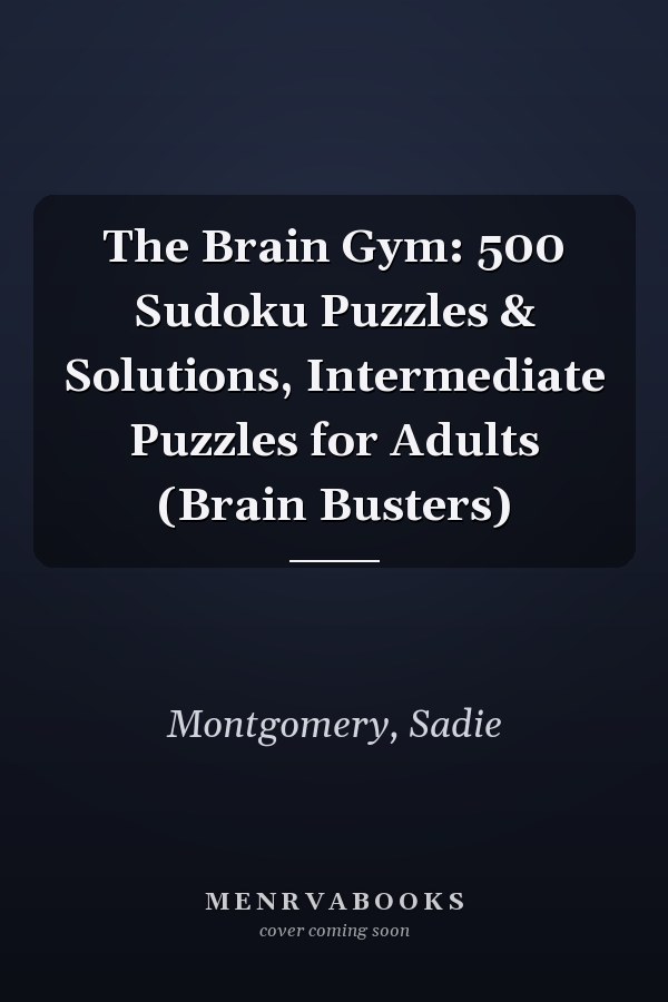 The Brain Gym: 500 Sudoku Puzzles & Solutions, Intermediate Puzzles for Adults (Brain Busters)