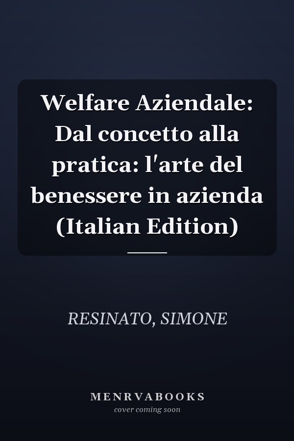 Welfare Aziendale: Dal concetto alla pratica: l'arte del benessere in azienda (Italian Edition)