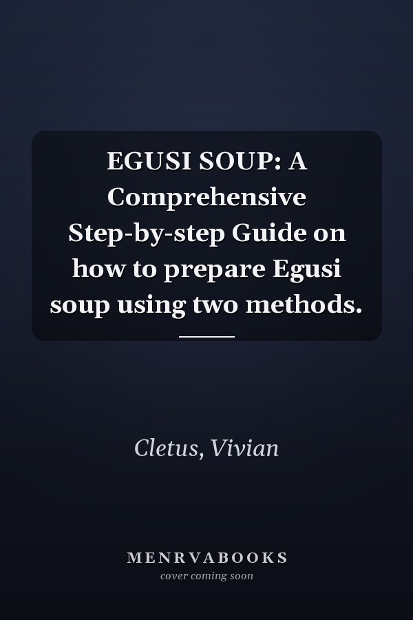 EGUSI SOUP: A Comprehensive Step-by-step Guide on how to prepare Egusi soup using two methods.