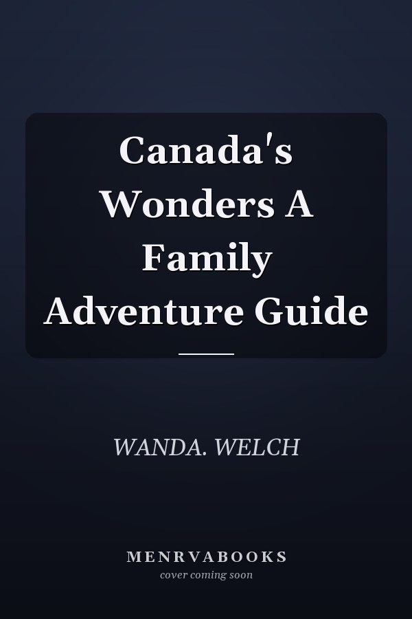 Canada's Wonders A Family Adventure Guide