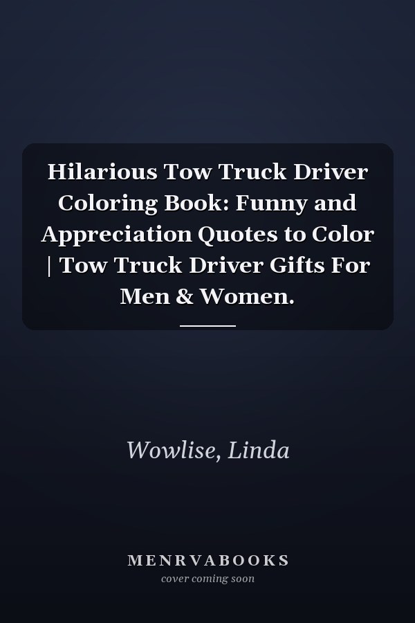 Hilarious Tow Truck Driver Coloring Book: Funny and Appreciation Quotes to Color | Tow Truck Driver Gifts For Men & Women.