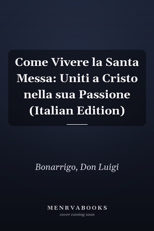 Come Vivere la Santa Messa: Uniti a Cristo nella sua Passione (Italian Edition)