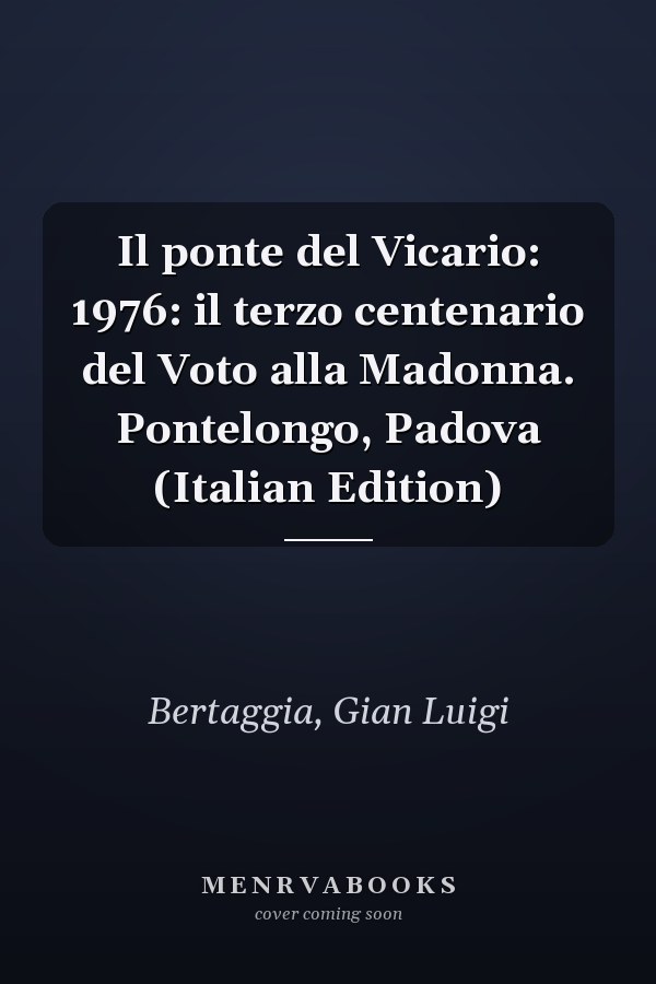 Il ponte del Vicario: 1976: il terzo centenario del Voto alla Madonna. Pontelongo, Padova (Italian Edition)