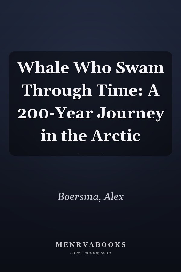 Whale Who Swam Through Time: A 200-Year Journey in the Arctic