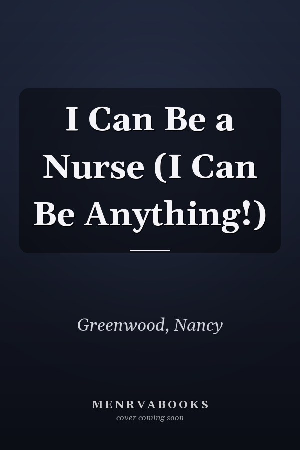 I Can Be a Nurse (I Can Be Anything!)