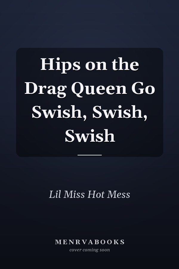 Hips on the Drag Queen Go Swish, Swish, Swish