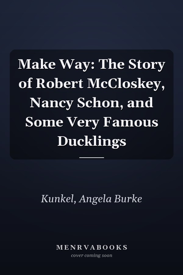 Make Way: The Story of Robert McCloskey, Nancy Schon, and Some Very Famous Ducklings