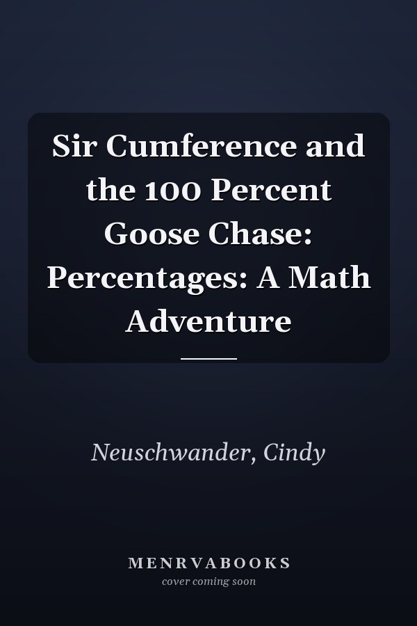 Sir Cumference and the 100 Percent Goose Chase: Percentages: A Math Adventure
