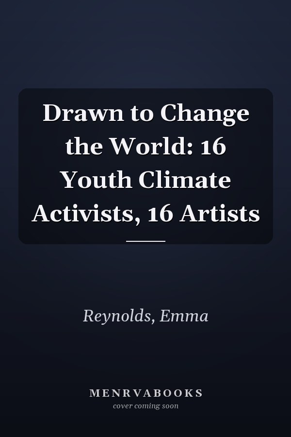 Drawn to Change the World: 16 Youth Climate Activists, 16 Artists