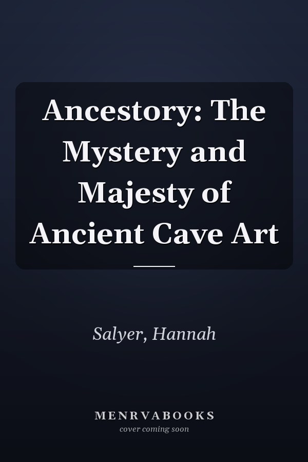 Ancestory: The Mystery and Majesty of Ancient Cave Art