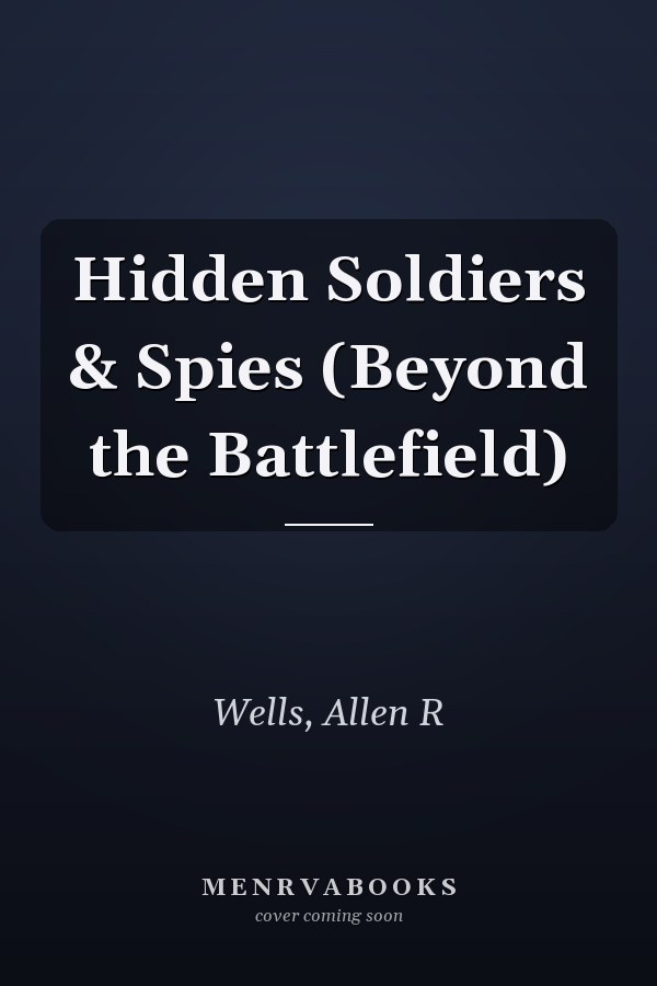 Hidden Soldiers & Spies (Beyond the Battlefield)