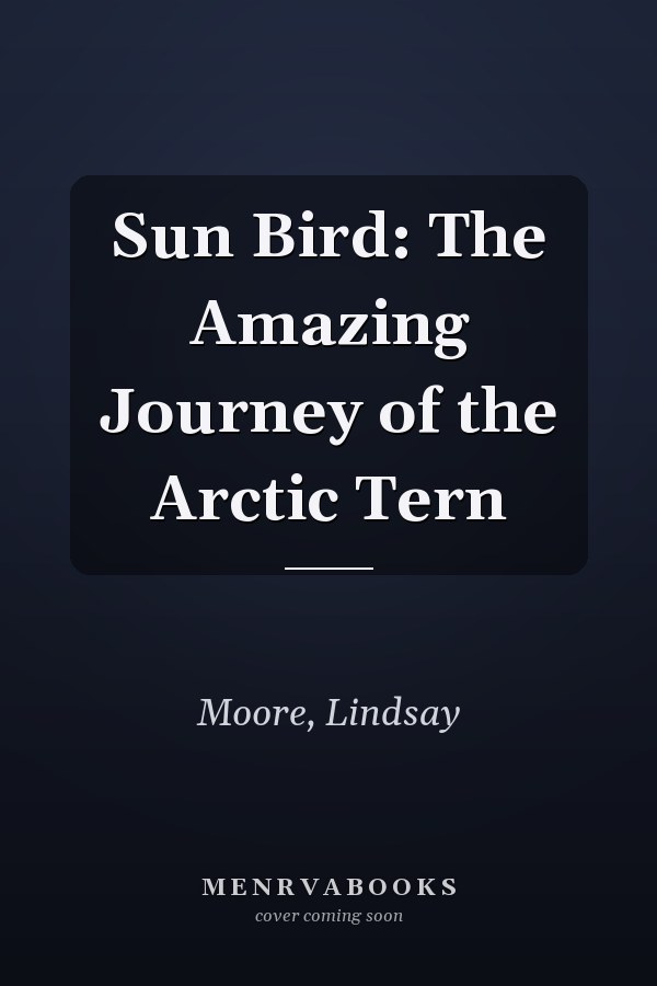 Sun Bird: The Amazing Journey of the Arctic Tern