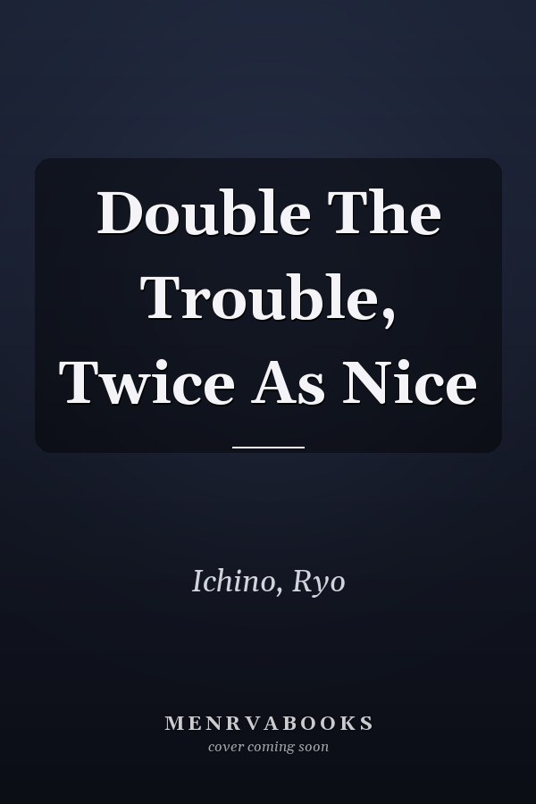 Double The Trouble, Twice As Nice