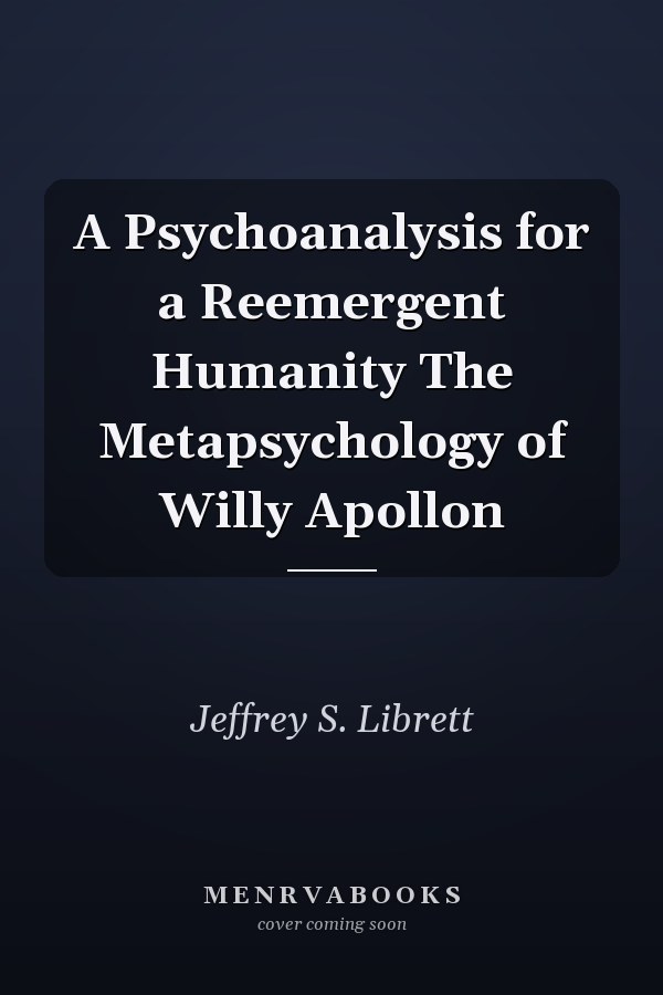 A Psychoanalysis for a Reemergent Humanity The Metapsychology of Willy Apollon