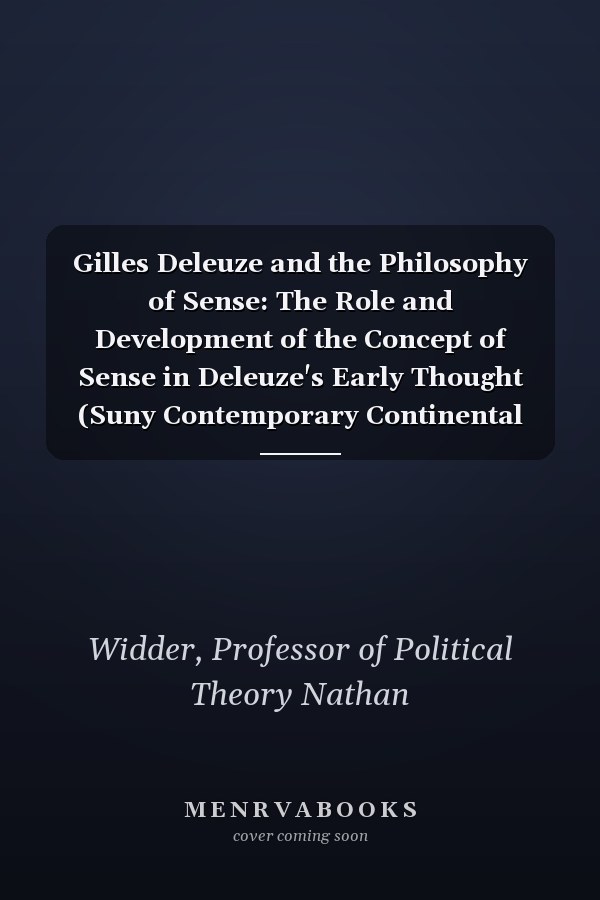 Gilles Deleuze and the Philosophy of Sense: The Role and Development of the Concept of Sense in Deleuze's Early Thought (Suny Contemporary Continental Philosophy)