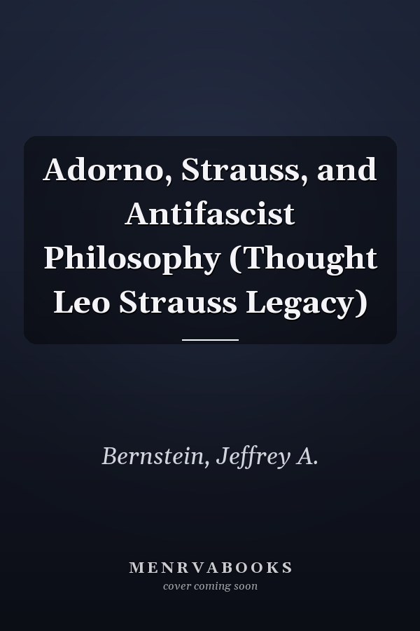 Adorno, Strauss, and Antifascist Philosophy (Thought Leo Strauss Legacy)