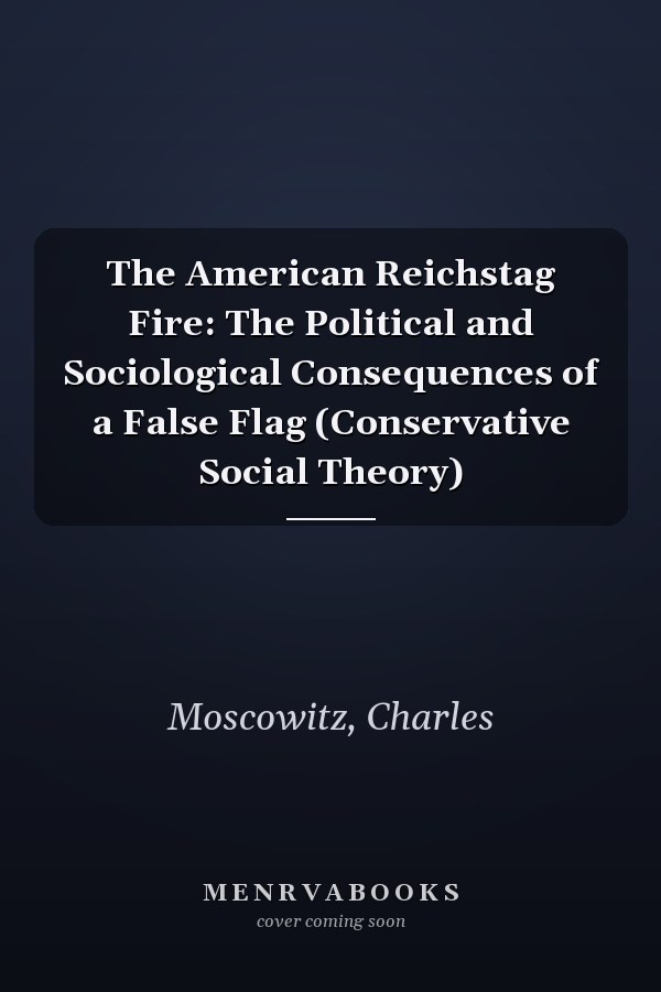 The American Reichstag Fire: The Political and Sociological Consequences of a False Flag (Conservative Social Theory)
