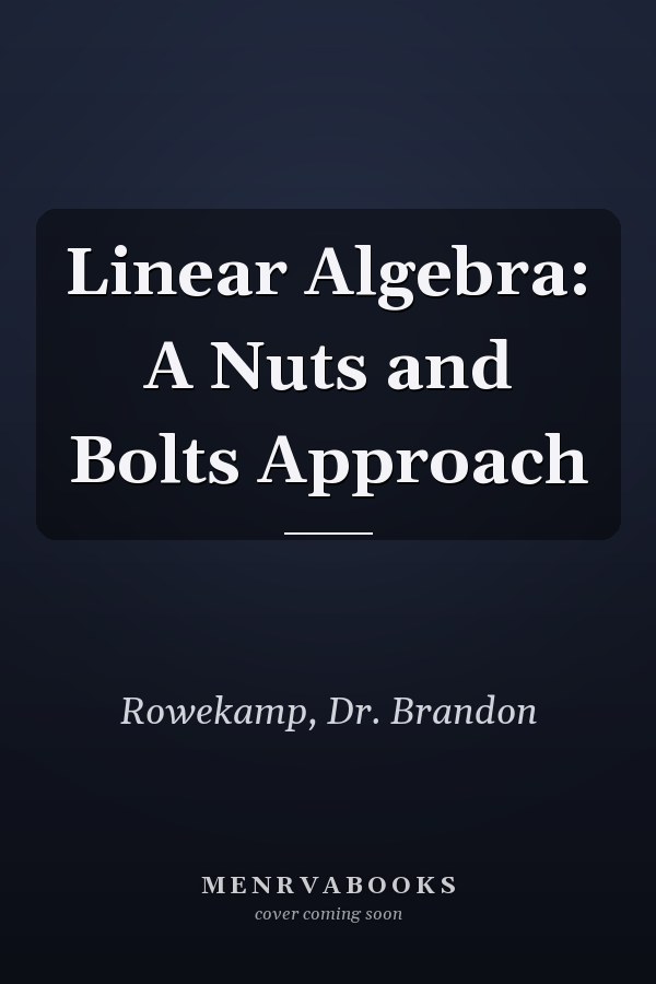 Linear Algebra: A Nuts and Bolts Approach