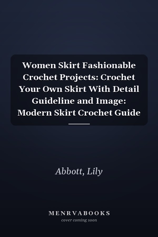 Women Skirt Fashionable Crochet Projects: Crochet Your Own Skirt With Detail Guideline and Image: Modern Skirt Crochet Guide