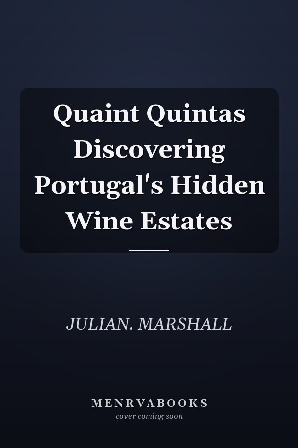 Quaint Quintas Discovering Portugal's Hidden Wine Estates
