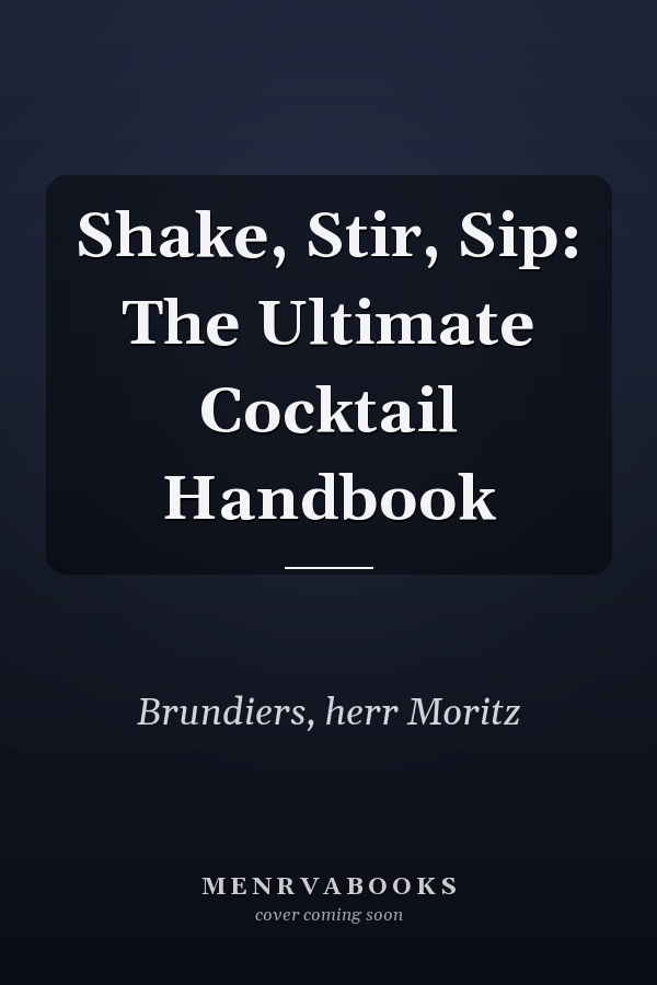 Shake, Stir, Sip: The Ultimate Cocktail Handbook