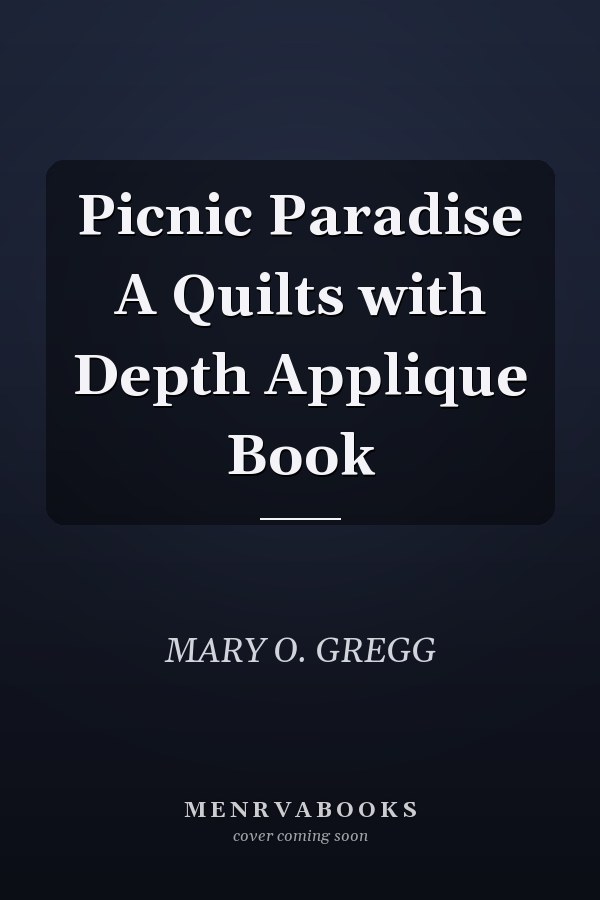 Picnic Paradise A Quilts with Depth Applique Book