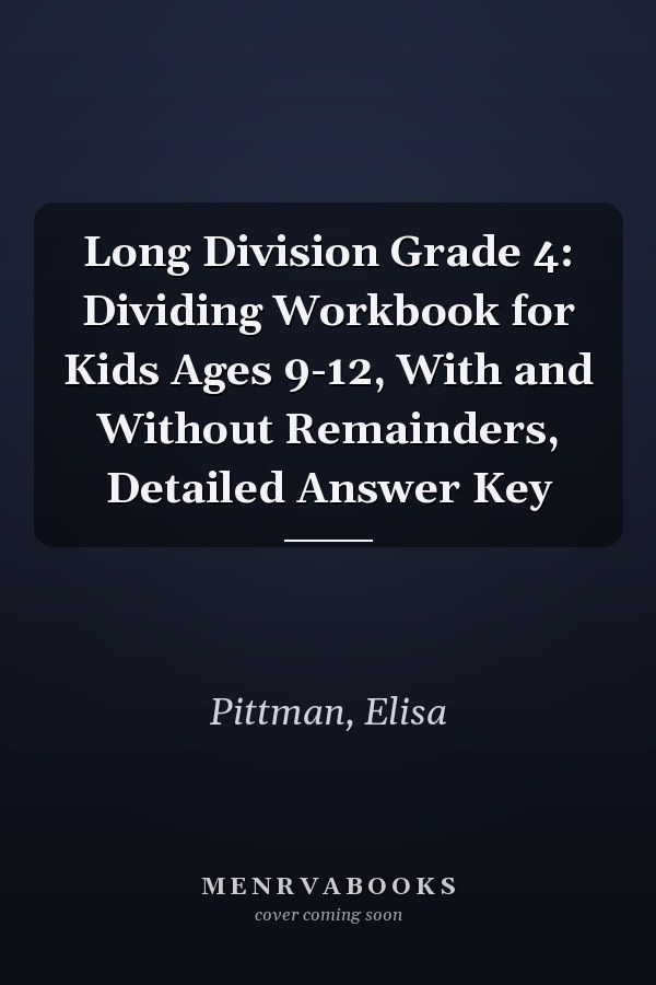 Long Division Grade 4: Dividing Workbook for Kids Ages 9-12, With and Without Remainders, Detailed Answer Key