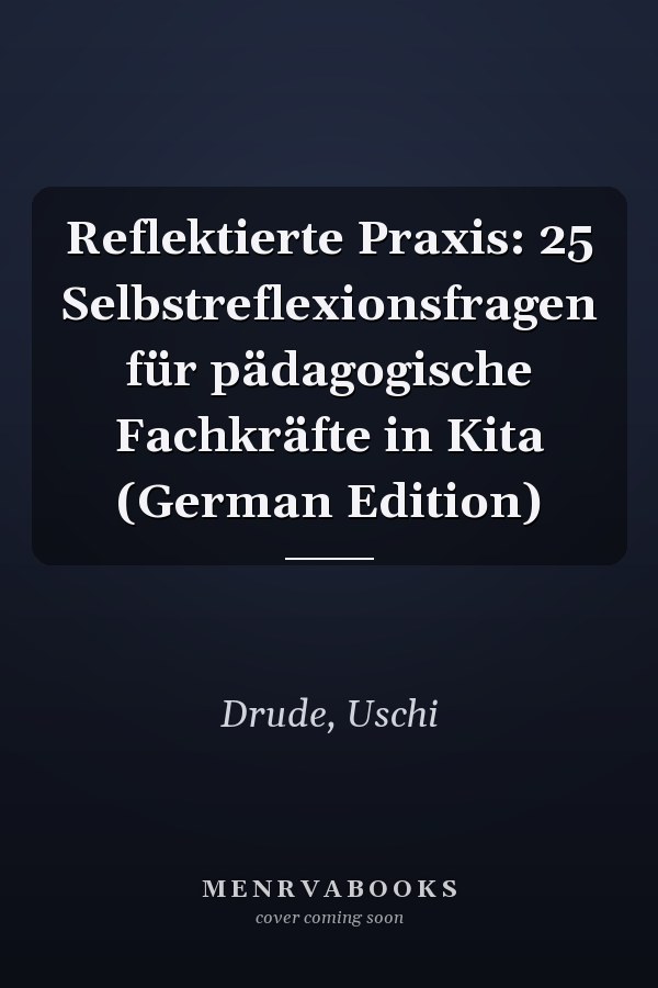 Reflektierte Praxis: 25 Selbstreflexionsfragen für pädagogische Fachkräfte in Kita (German Edition)