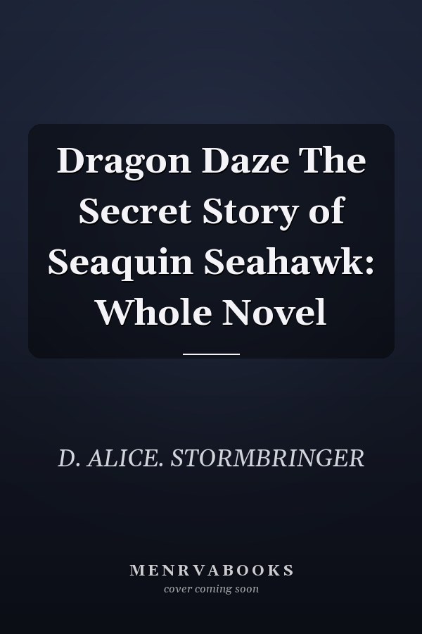 Dragon Daze The Secret Story of Seaquin Seahawk: Whole Novel