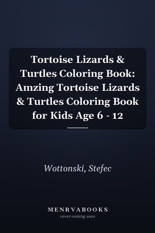 Tortoise Lizards & Turtles Coloring Book: Amzing Tortoise Lizards & Turtles Coloring Book for Kids Age 6 - 12