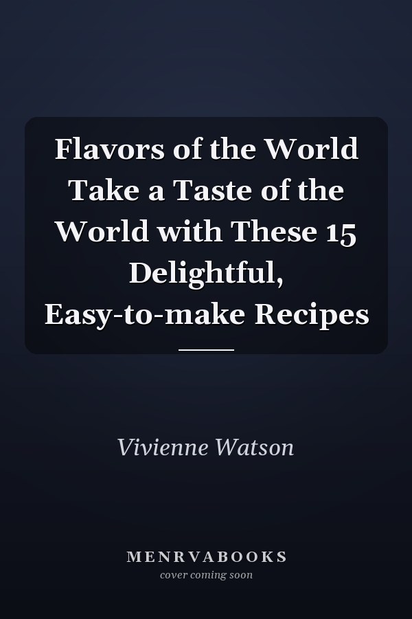 Flavors of the World Take a Taste of the World with These 15 Delightful, Easy-to-make Recipes