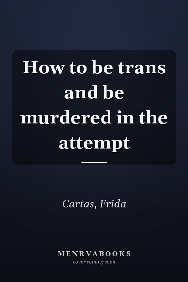How to be trans and be murdered in the attempt