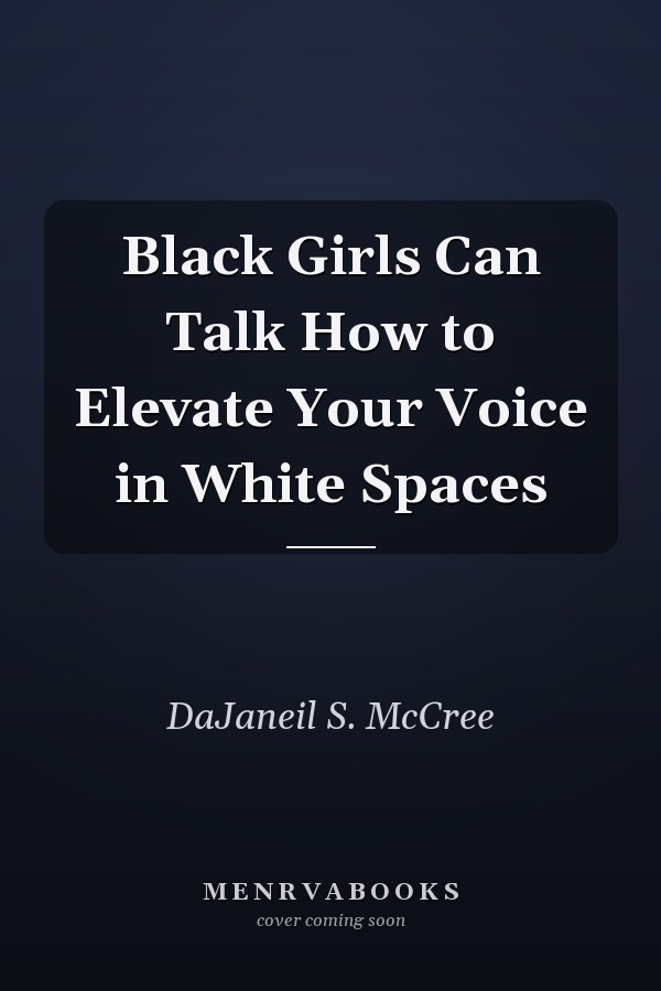 Black Girls Can Talk How to Elevate Your Voice in White Spaces