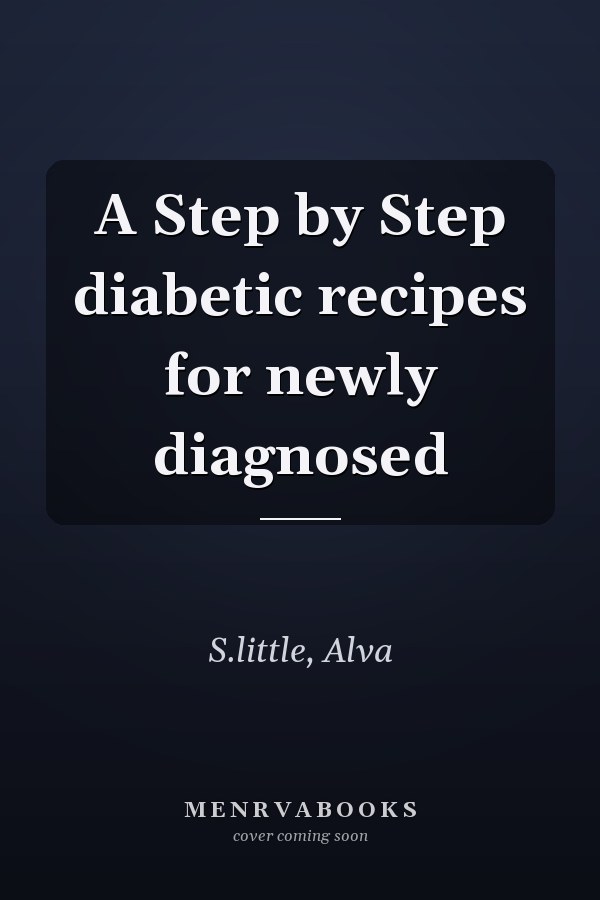 A Step by Step diabetic recipes for newly diagnosed