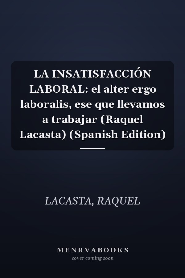 LA INSATISFACCIÓN LABORAL: el alter ergo laboralis, ese que llevamos a trabajar (Raquel Lacasta) (Spanish Edition)