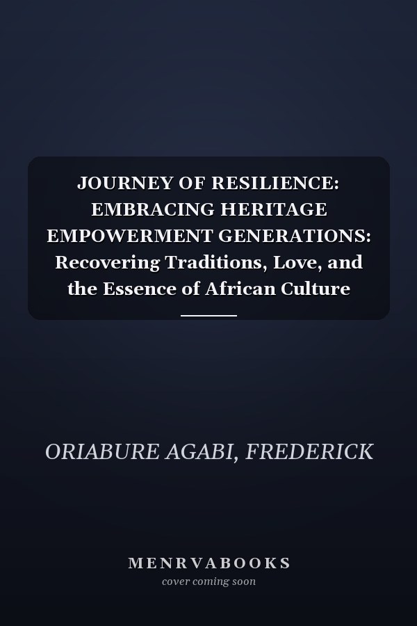 JOURNEY OF RESILIENCE: EMBRACING HERITAGE EMPOWERMENT GENERATIONS: Recovering Traditions, Love, and the Essence of African Culture