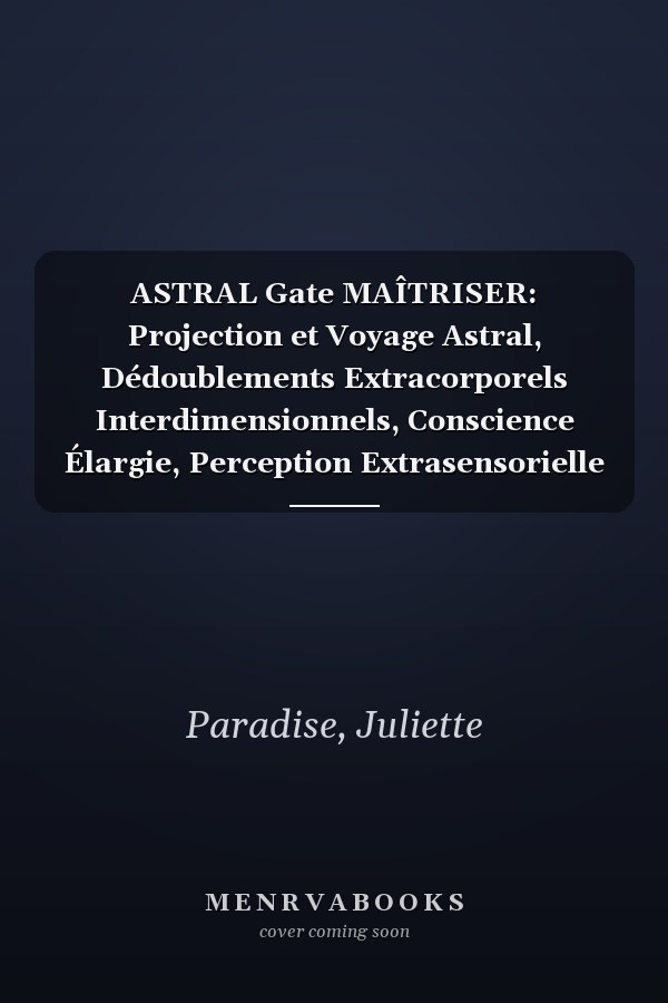 ASTRAL Gate MAÎTRISER: Projection et Voyage Astral, Dédoublements Extracorporels Interdimensionnels, Conscience Élargie, Perception Extrasensorielle et Réalités Supérieures. (French Edition)