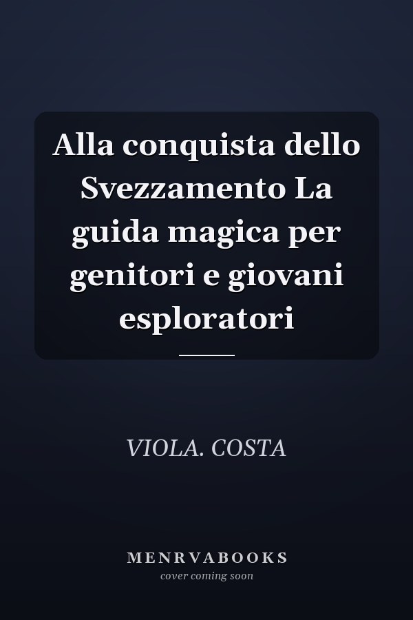 Alla conquista dello Svezzamento La guida magica per genitori e giovani esploratori